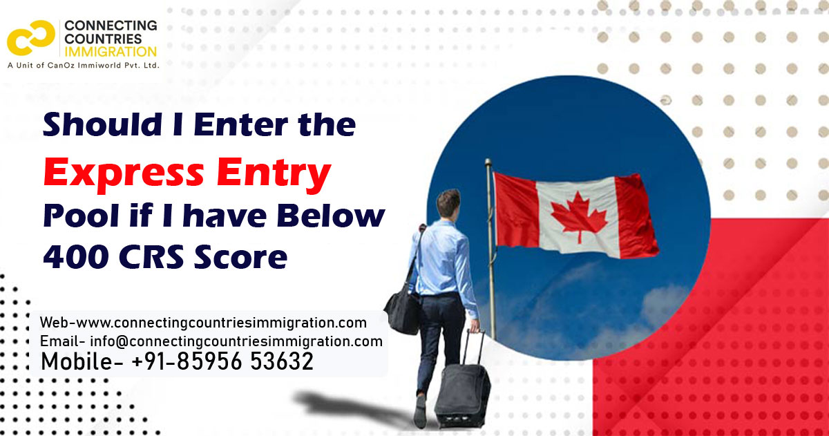 Should I enter the Express Entry pool if I have below 400 CRS Score