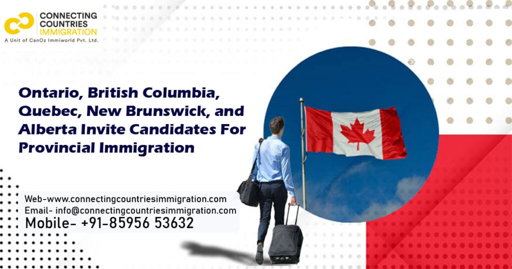 Ontario, British Columbia, Quebec, New Brunswick, and Alberta invite candidates for provincial immigration