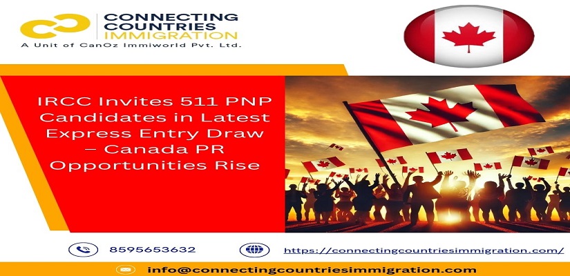 IRCC Invites 511 PNP Candidates in Latest Express Entry Draw – Canada PR Opportunities Rise